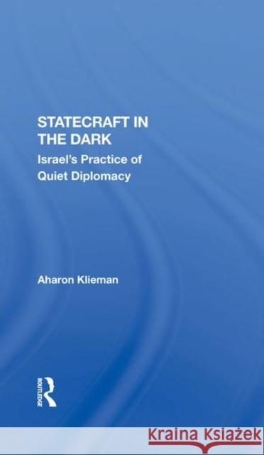 Statecraft in the Dark: Israel's Practice of Quiet Diplomacy Aharon Klieman 9780367288754 Routledge