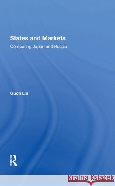 States and Markets: Comparing Japan and Russia Liu, Guoli 9780367288792 Taylor and Francis