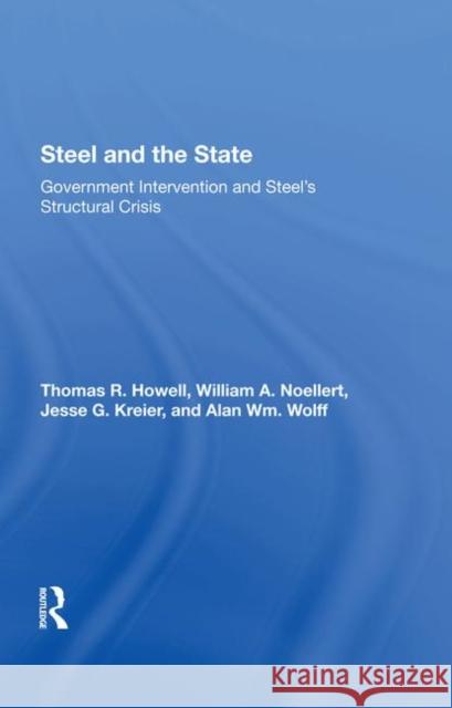Steel and the State: Government Intervention and Steel's Structural Crisis Howell, Thomas R. 9780367288815