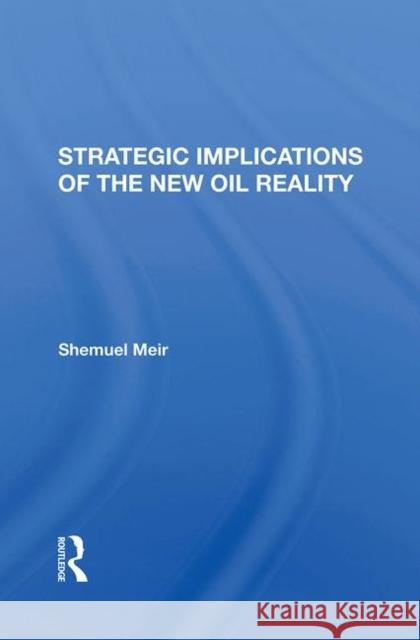 Strategic Implications of the New Oil Reality Meir, Shemuel 9780367288877
