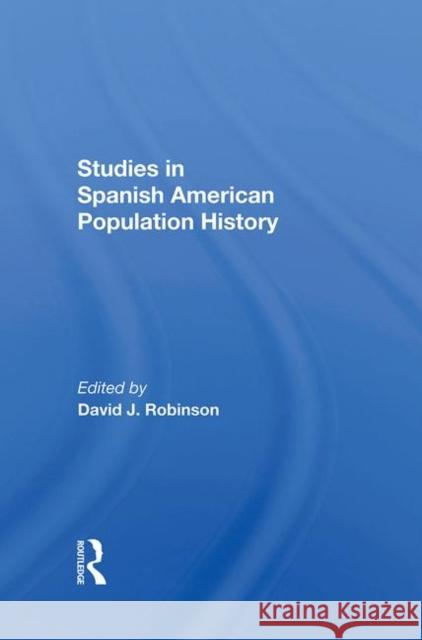Studies in Spanish-American Population History Robinson, David J. 9780367289058 Taylor and Francis
