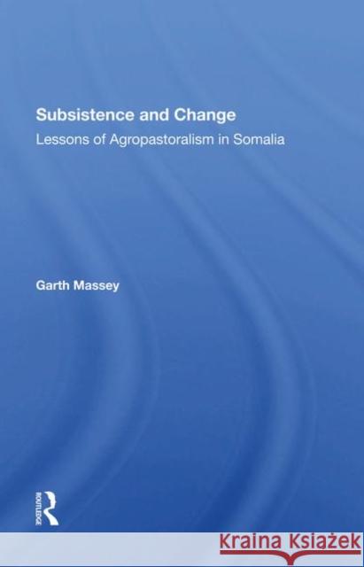 Subsistence and Change: Lessons of Agropastoralism in Somalia Massey, Garth 9780367289133 Routledge