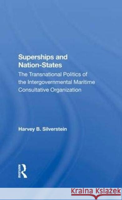 Superships and Nationstates: The Transnational Politics of the Intergovernmental Maritime Consultative Organization Silverstein, Harvey B. 9780367289201 Routledge
