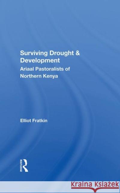 Surviving Drought and Development: Ariaal Pastoralists of Northern Kenya Elliot Fratkin 9780367289270 Routledge