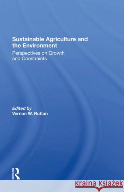 Sustainable Agriculture and the Environment: Perspectives on Growth and Constraints Vernon W. Ruttan 9780367289287