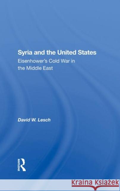 Syria and the United States: Eisenhower's Cold War in the Middle East David W. Lesch 9780367289379