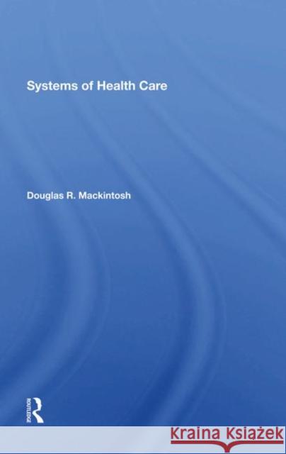 Systems of Health Care Douglas R. Mackintosh 9780367289393 Routledge