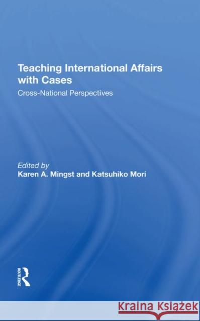 Teaching International Affairs with Cases: Cross-National Perspectives Mingst, Karen A. 9780367289492