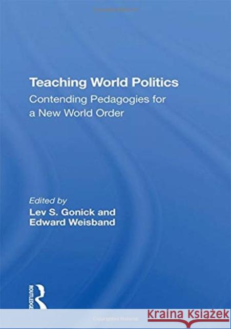 Teaching World Politics: Contending Pedagogies for a New World Order Gonick, Lev S. 9780367289522 Taylor and Francis