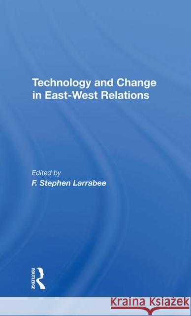 Technology and Change in East-West Relations Larrabee, F. Stephen 9780367289638 Taylor and Francis