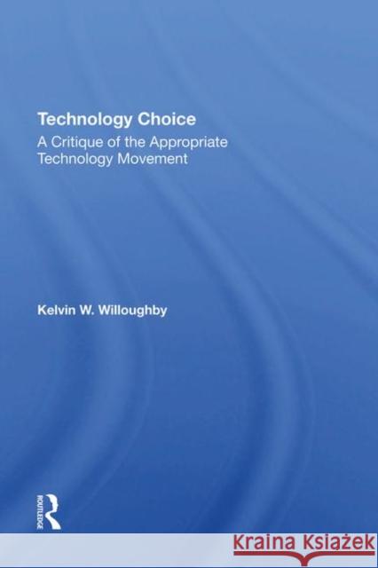 Technology Choice: A Critique of the Appropriate Technology Movement Willoughby, Kelvin W. 9780367289690 Taylor and Francis