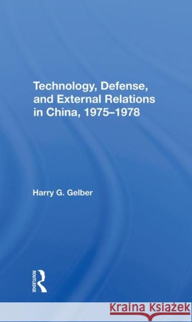 Technology, Defense, and External Relations in China, 1975-1978 Gelber, Harry G. 9780367289768 Routledge