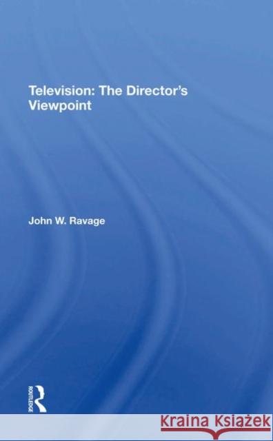 Television: The Director's Viewpoint John W. Ravage Jack Ravage  9780367289812 Routledge