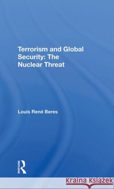 Terrorism and Global Security: The Nuclear Threat Beres, Louis Rene 9780367289881