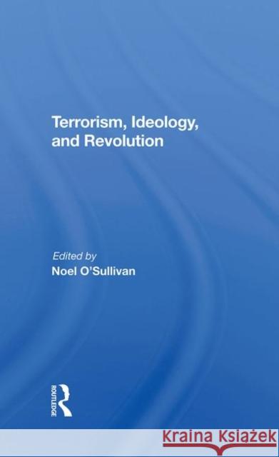 Terrorism, Ideology and Revolution: The Origins of Modern Political Violence O'Sullivan, Noel 9780367289928