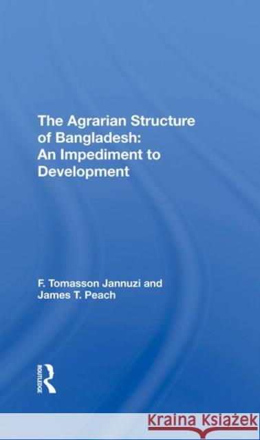 The Agrarian Structure of Bangladesh: An Impediment to Development Jannuzi, F. Tomasson 9780367290016 Taylor and Francis