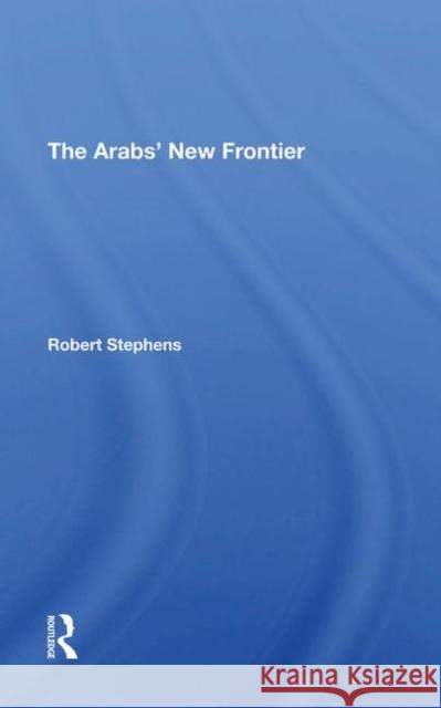 The Arabs' New Frontier Stephens, Robert 9780367290177 Routledge