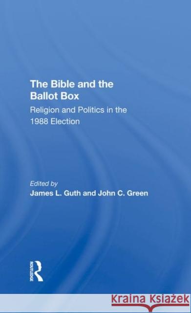 The Bible and the Ballot Box: Religion and Politics in the 1988 Election Guth, James L. 9780367290344