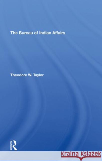 The Bureau of Indian Affairs Taylor, Theodore W. 9780367290443