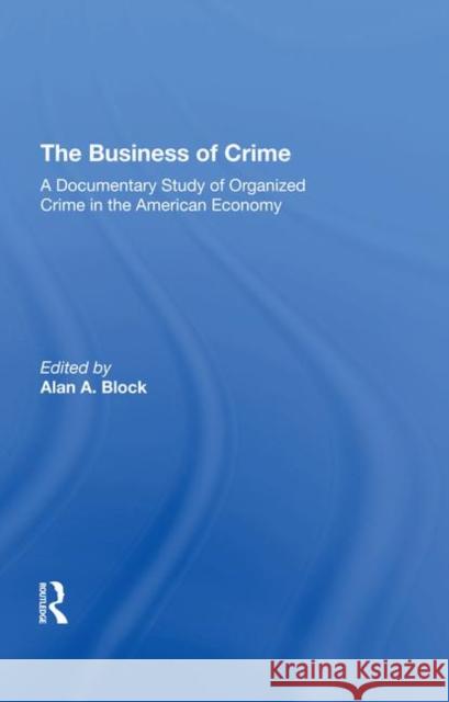 The Business of Crime: A Documentary Study of Organized Crime in the American Economy Block, Alan A. 9780367290498 Routledge