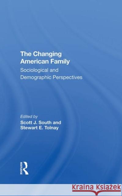 The Changing American Family: Sociological and Demographic Perspectives Scott J. South Stewart Tolnay 9780367290696