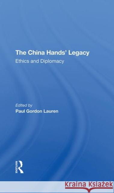 The China Hands' Legacy: Ethics and Diplomacy Paul Gordon Lauren 9780367290771 Routledge