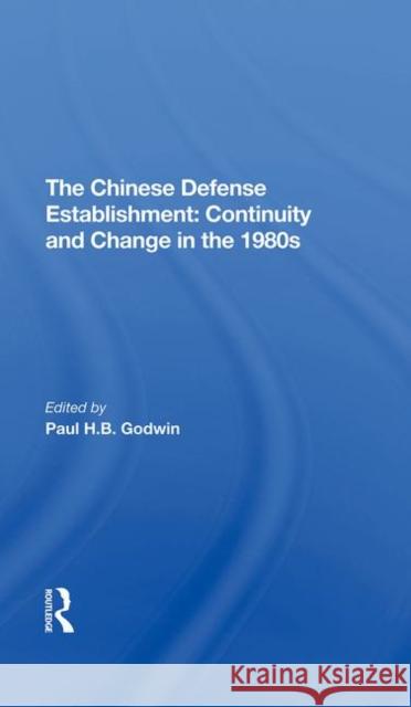 The Chinese Defense Establishment: Continuity and Change in the 1980s Paul H. B. Godwin 9780367290818 Routledge
