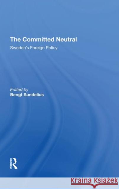 The Committed Neutral: Sweden's Foreign Policy Sundelius, Bengt A. 9780367290948