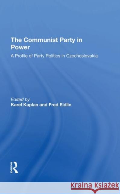 The Communist Party in Power: A Profile of Party Politics in Czechoslovakia Kaplan, Karel 9780367290962