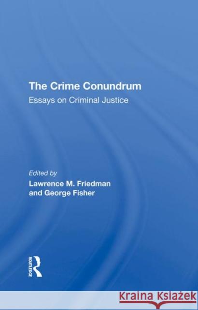 The Crime Conundrum: Essays on Criminal Justice Lawrence M. Friedman George Fisher 9780367291082