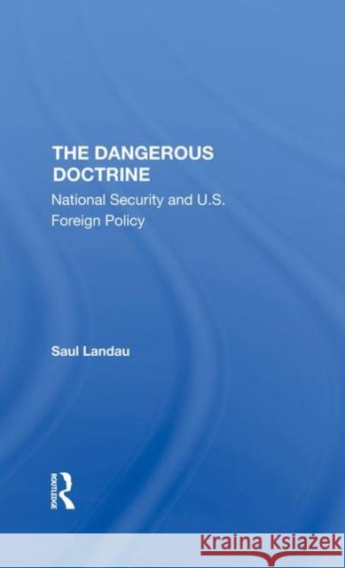 The Dangerous Doctrine: National Security and U.S. Foreign Policy Saul Landau 9780367291143