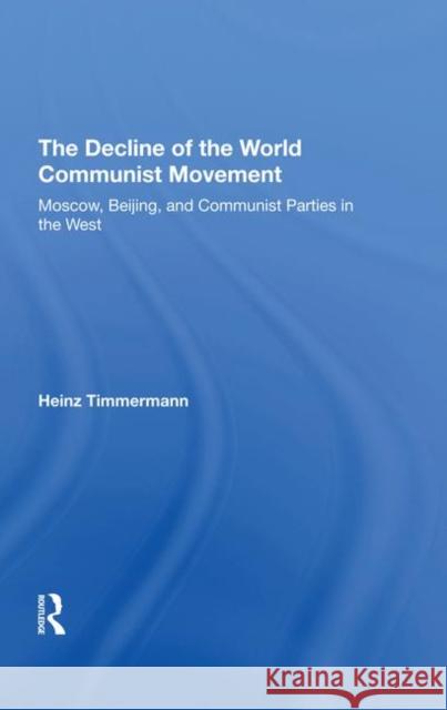 The Decline of the World Communist Movement: Moscow, Beijing, and Communist Parties in the West Timmermann, Heinz 9780367291198 Taylor and Francis