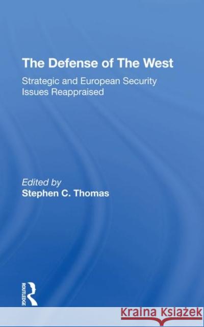 The Defense of the West: Strategic and European Security Issues Reappraised Robert Kennedy John M. Weinstein 9780367291204