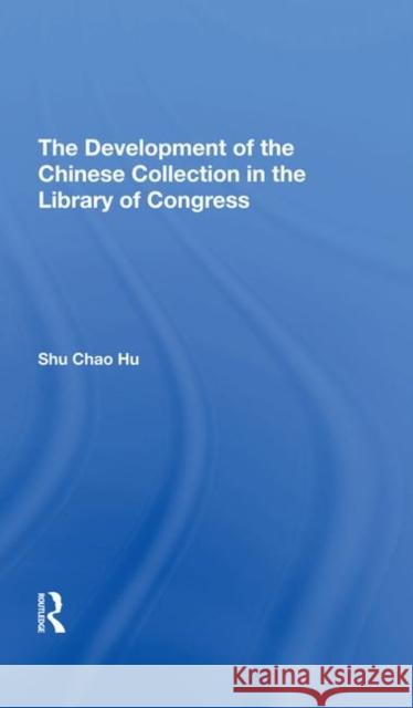 The Development of the Chinese Collection in the Library of Congress Hu, Shu Chao 9780367291259 Routledge