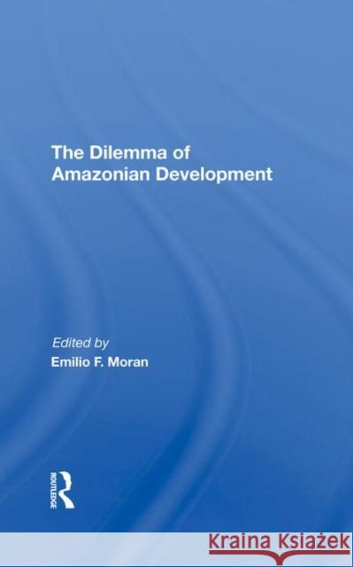 The Dilemma of Amazonian Development Moran, Emilio F. 9780367291297 Taylor and Francis