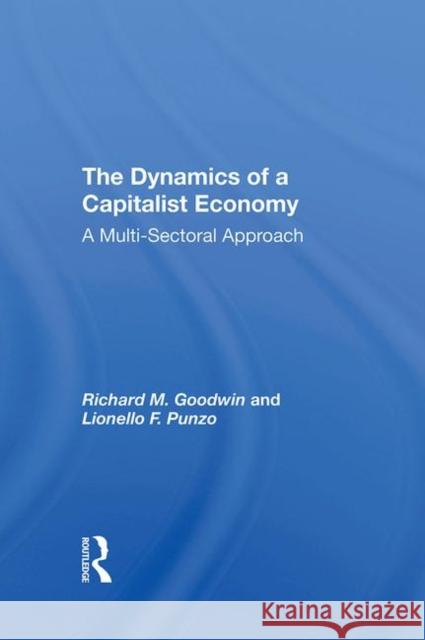 The Dynamics of a Capitalist Economy: A Multi-Sectoral Approach Goodwin, Richard M. 9780367291372