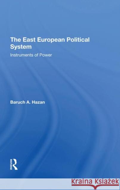 The East European Political System: The Instruments of Power Baruch A. Hazan 9780367291457 Routledge