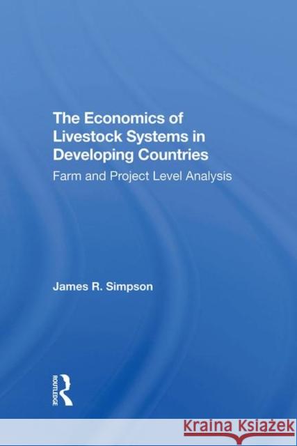 The Economics of Livestock Systems in Developing Countries: Farm and Project Level Analysis Simpson, James R. 9780367291563