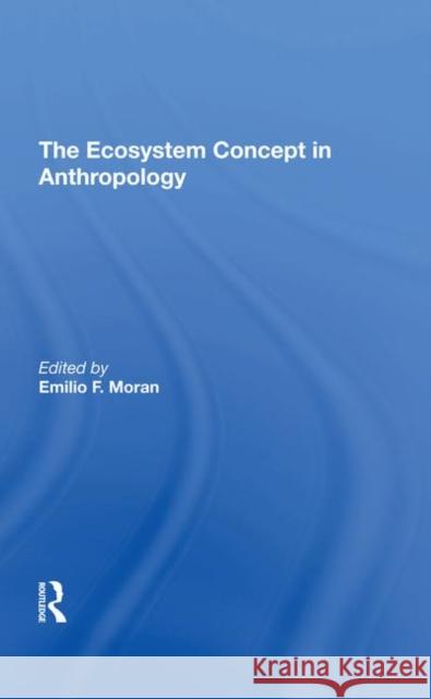 The Ecosystem Concept in Anthropology Emilio F. Moran Susan H. Lees 9780367291631 Routledge