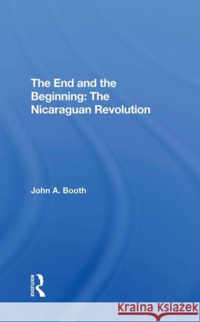 The End and the Beginning: The Nicaraguan Revolution Booth, John A. 9780367291723