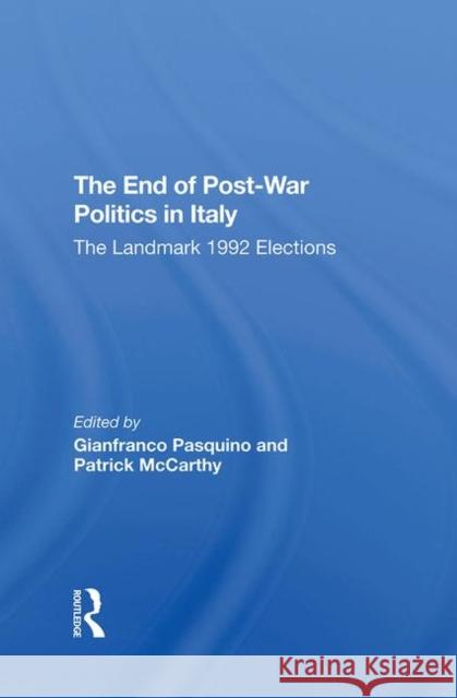 The End of Post-War Politics in Italy: The Landmark 1992 Elections Pasquino, Gianfranco 9780367291730