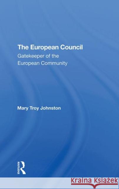 The European Council: Gatekeeper of the European Community Johnston, Mary 9780367291853 Taylor and Francis