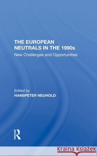 The European Neutrals in the 1990s: New Challenges and Opportunities Neuhold, Hanspeter 9780367291884