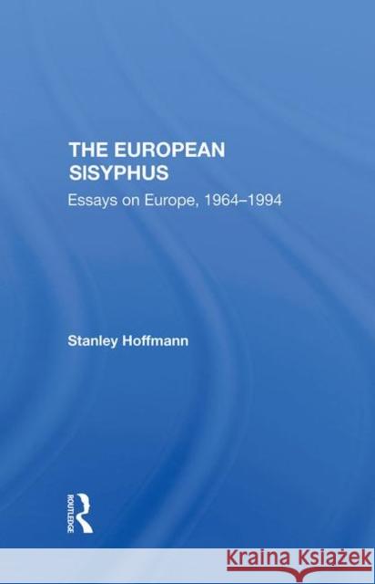 The European Sisyphus: Essays on Europe, 1964-1994 Hoffmann, Stanley 9780367291907 Taylor and Francis