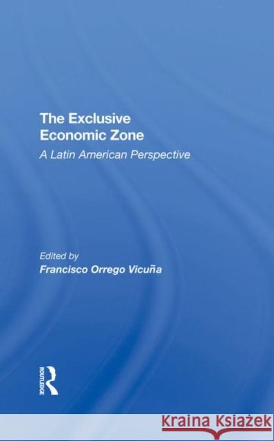 The Exclusive Economic Zone: A Latin American Perspective Orrego-Vicuna, Francisco 9780367292003 Taylor and Francis