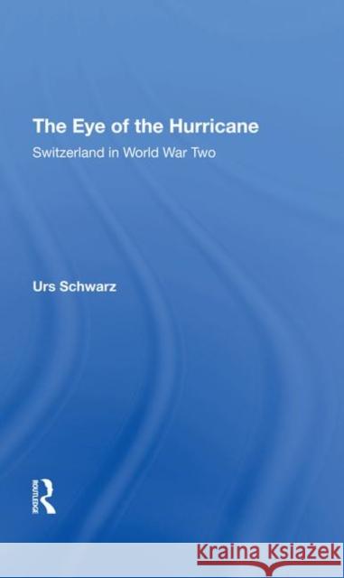 The Eye of the Hurricane: Switzerland in World War Two Schwarz, Urs 9780367292034 Taylor and Francis