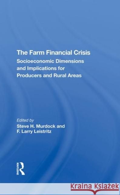 The Farm Financial Crisis: Socioeconomic Dimensions and Implications for Producers and Rural Areas Murdock, Steve H. 9780367292089 Taylor and Francis