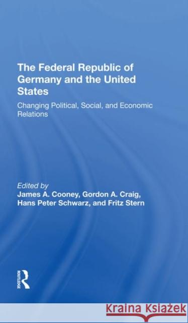 The Federal Republic of Germany and the United States: Changing Political, Social, and Economic Relations Cooney, James A. 9780367292126 Taylor and Francis