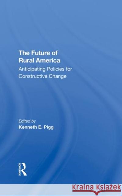 The Future of Rural America: Anticipating Policies for Constructive Change Pigg, Kenneth 9780367292355