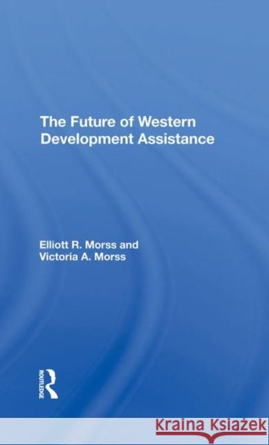 The Future of Western Development Assistance Morss, Elliott R. 9780367292416